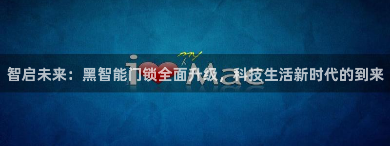 开丰娱乐后7O667：智启未来：黑智能门锁全面升级，科技生活