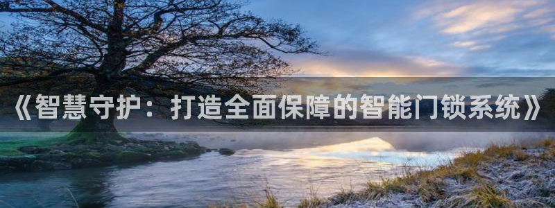 开丰娱乐登录平台下载：《智慧守护：打造全面保障的智能门锁系统