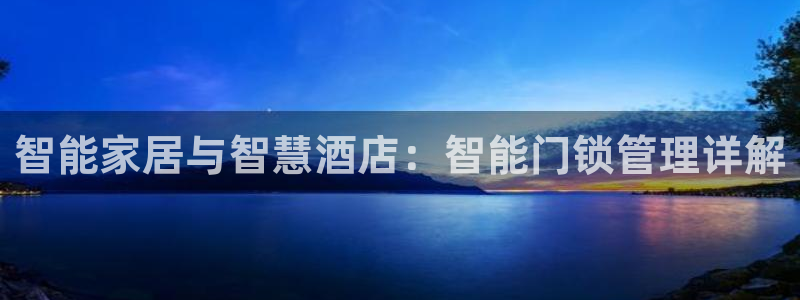 开丰娱乐注册电7O777：智能家居与智慧酒店：智能门锁管理详