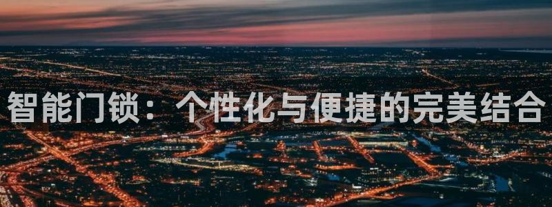开丰娱乐违法吗：智能门锁：个性化与便捷的完美结合