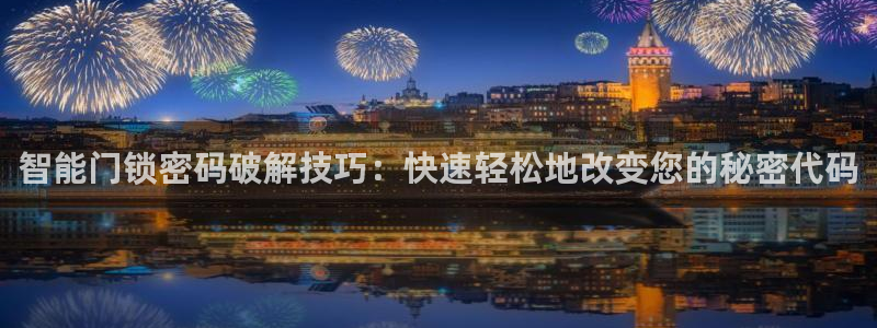 开丰娱乐注册自判官333OO：智能门锁密码破解技巧：快速轻松