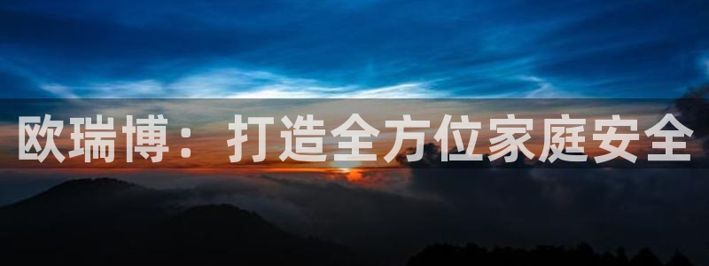 开丰娱乐乙833_43：欧瑞博：打造全方位家庭安全