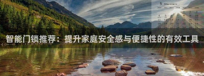 开丰娱乐平台：智能门锁推荐：提升家庭安全感与便捷性的有效工具