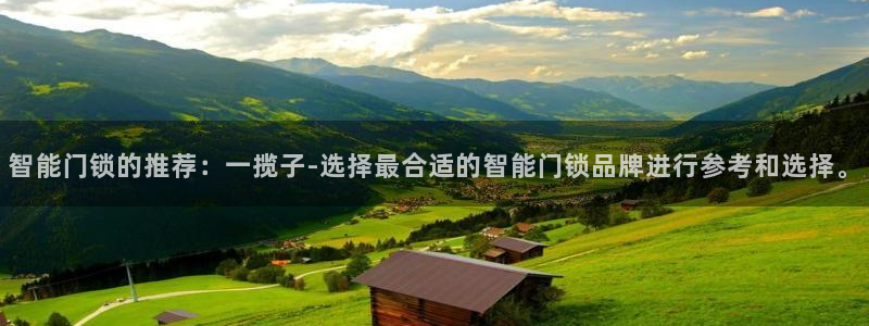 开丰娱乐咋7O777：智能门锁的推荐：一揽子-选择最合适的智