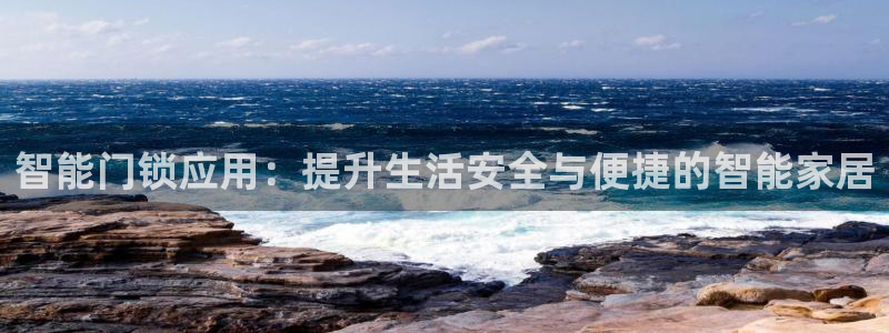 开丰娱乐与六七五一38：智能门锁应用：提升生活安全与便捷的智