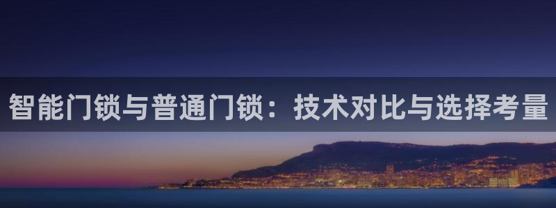 开丰娱乐月：智能门锁与普通门锁：技术对比与选择考量