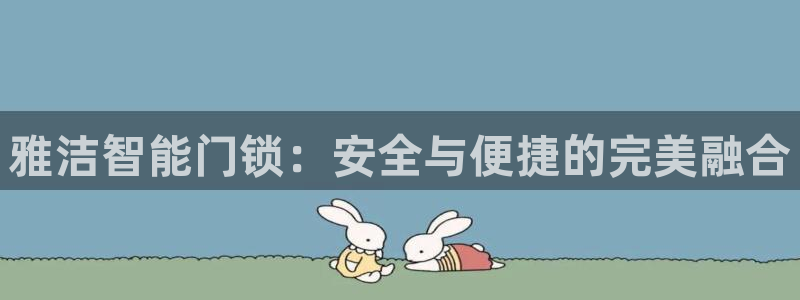 开丰娱乐更多平台：雅洁智能门锁：安全与便捷的完美融合