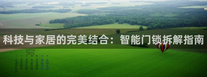 开丰娱乐平台地址电话：科技与家居的完美结合：智能门锁拆解指南