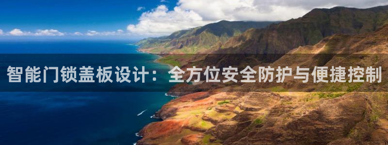 开丰娱乐网官网注册入口：智能门锁盖板设计：全方位安全防护与便