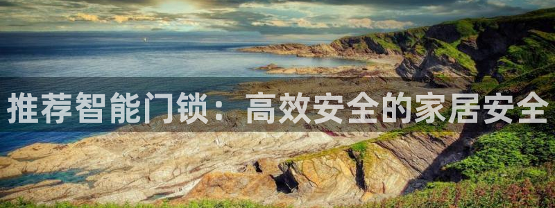 开丰娱乐联系q徽22212：推荐智能门锁：高效安全的家居安全