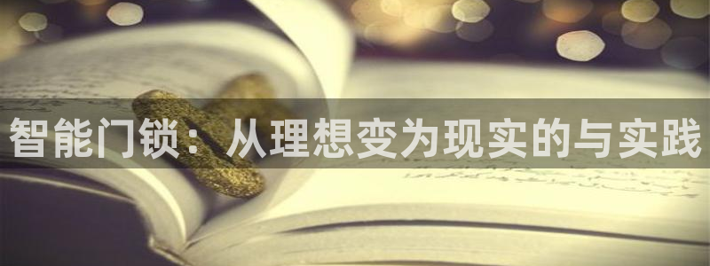 开丰娱乐注册：智能门锁：从理想变为现实的与实践