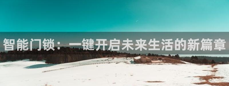 开丰娱乐开户：智能门锁：一键开启未来生活的新篇章