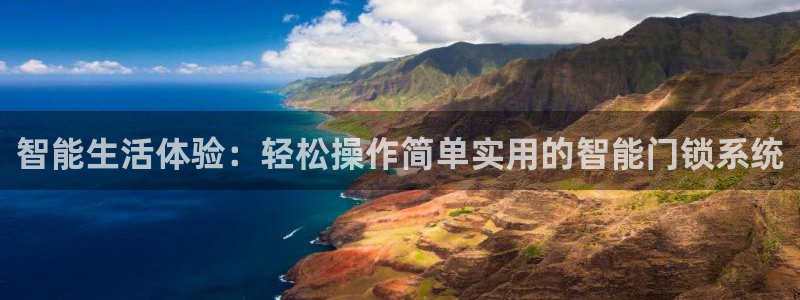 开丰娱乐天：智能生活体验：轻松操作简单实用的智能门锁系统