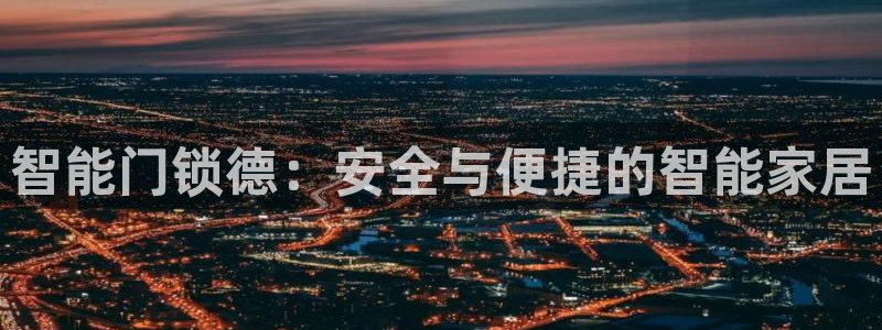 开丰娱乐注册资金多少：智能门锁德：安全与便捷的智能家居
