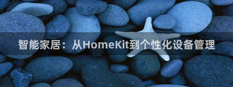 开丰娱乐平台官网网址：智能家居：从HomeKit到个性化设备