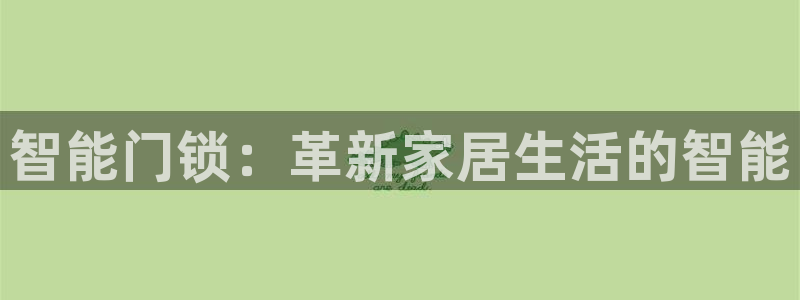 开丰娱乐会员中心：智能门锁：革新家居生活的智能